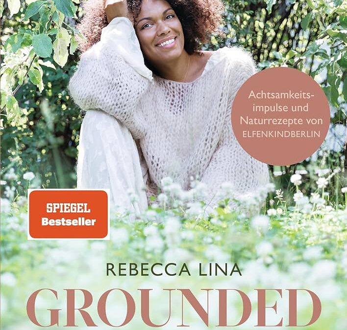 Rezension: Grounded: Dein Leitfaden für ein geerdetes Leben im Rhythmus der Jahreszeiten – Achtsamkeitsimpulse und Naturrezepte von ELFENKINDBERLIN