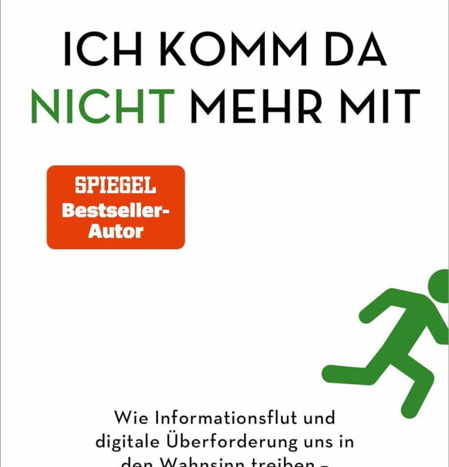 Rezension: Ich komm da nicht mehr mit: Wie Informationsflut und digitale Überforderung uns in den Wahnsinn treiben – wenn wir es zulassen!